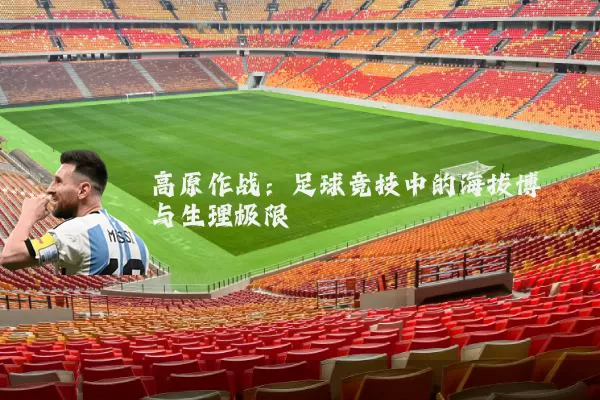 高原作战：足球竞技中的海拔博弈与生理极限